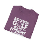 Because Golf Wasn't Expensive Enough T-Shirt