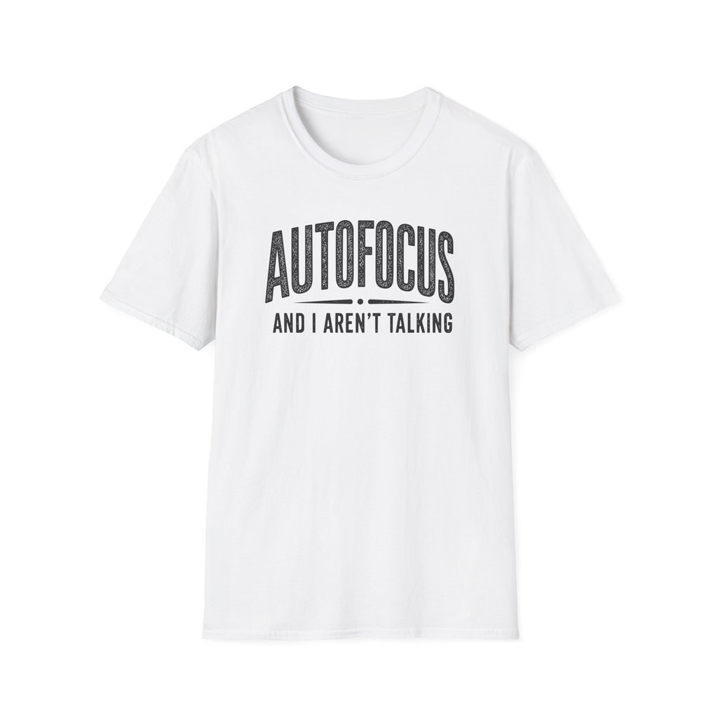Autofocus and I Aren't Talking T-Shirt
