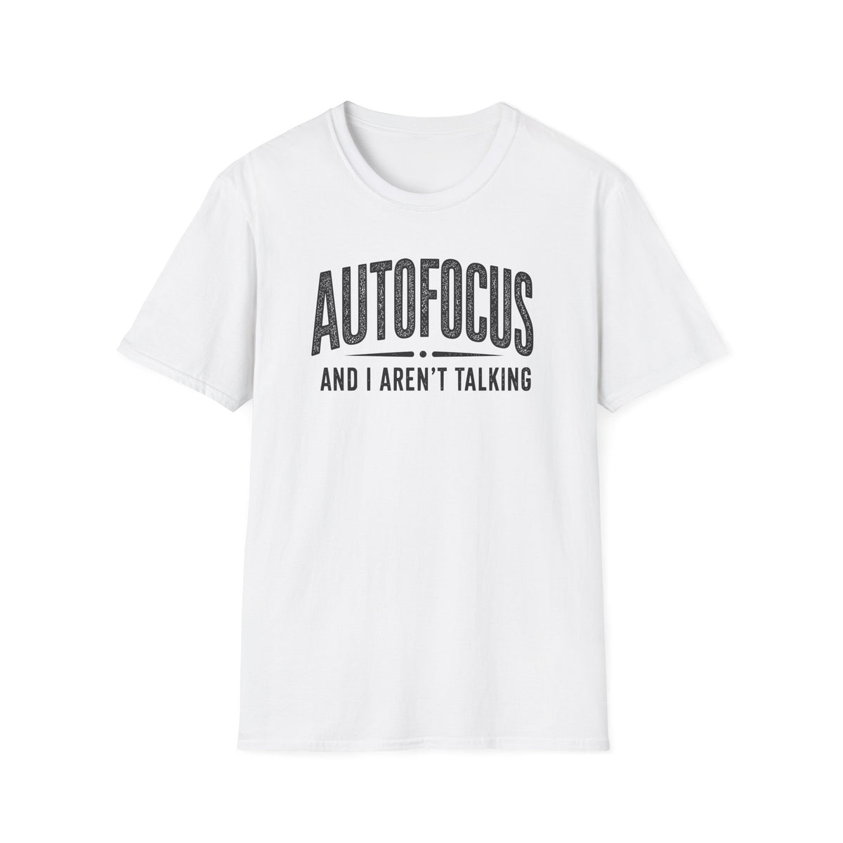 Autofocus and I Aren't Talking T-Shirt