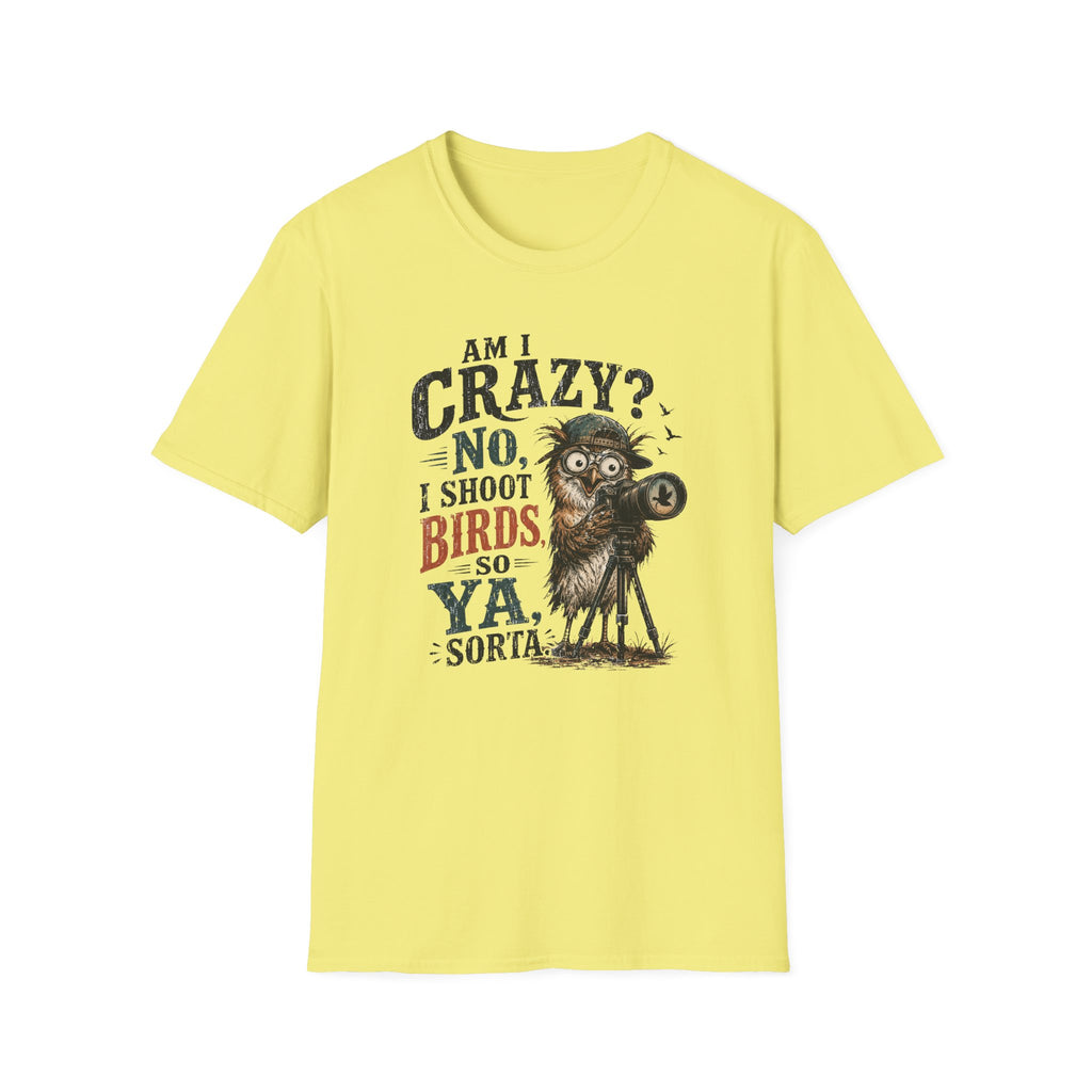 Am I crazy? No, I shoot Birds, So, Ya, Sorta T-Shirt