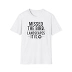 Missed the Bird - Landscape It Is  T-Shirt