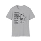 Apparently This is What We Are Doing Today  T-Shirt
