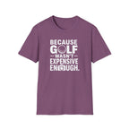 Because Golf Wasn't Expensive Enough T-Shirt