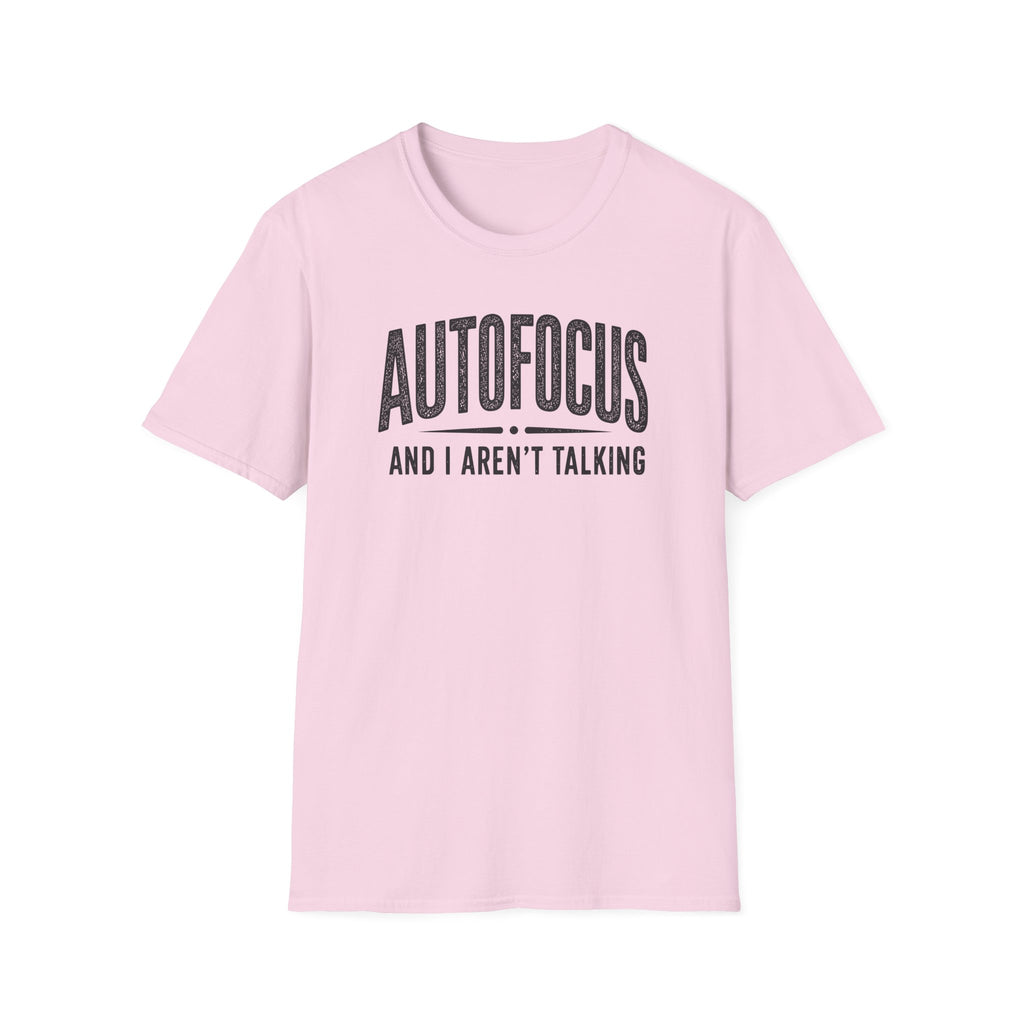 Autofocus and I Aren't Talking T-Shirt