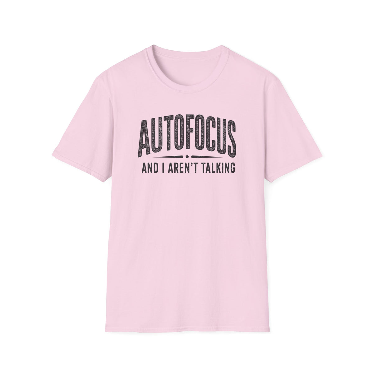 Autofocus and I Aren't Talking T-Shirt