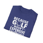 Because Golf Wasn't Expensive Enough T-Shirt
