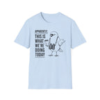 Apparently This is What We Are Doing Today  T-Shirt
