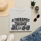 A Therapist Would Have Been Cheaper T-Shirt