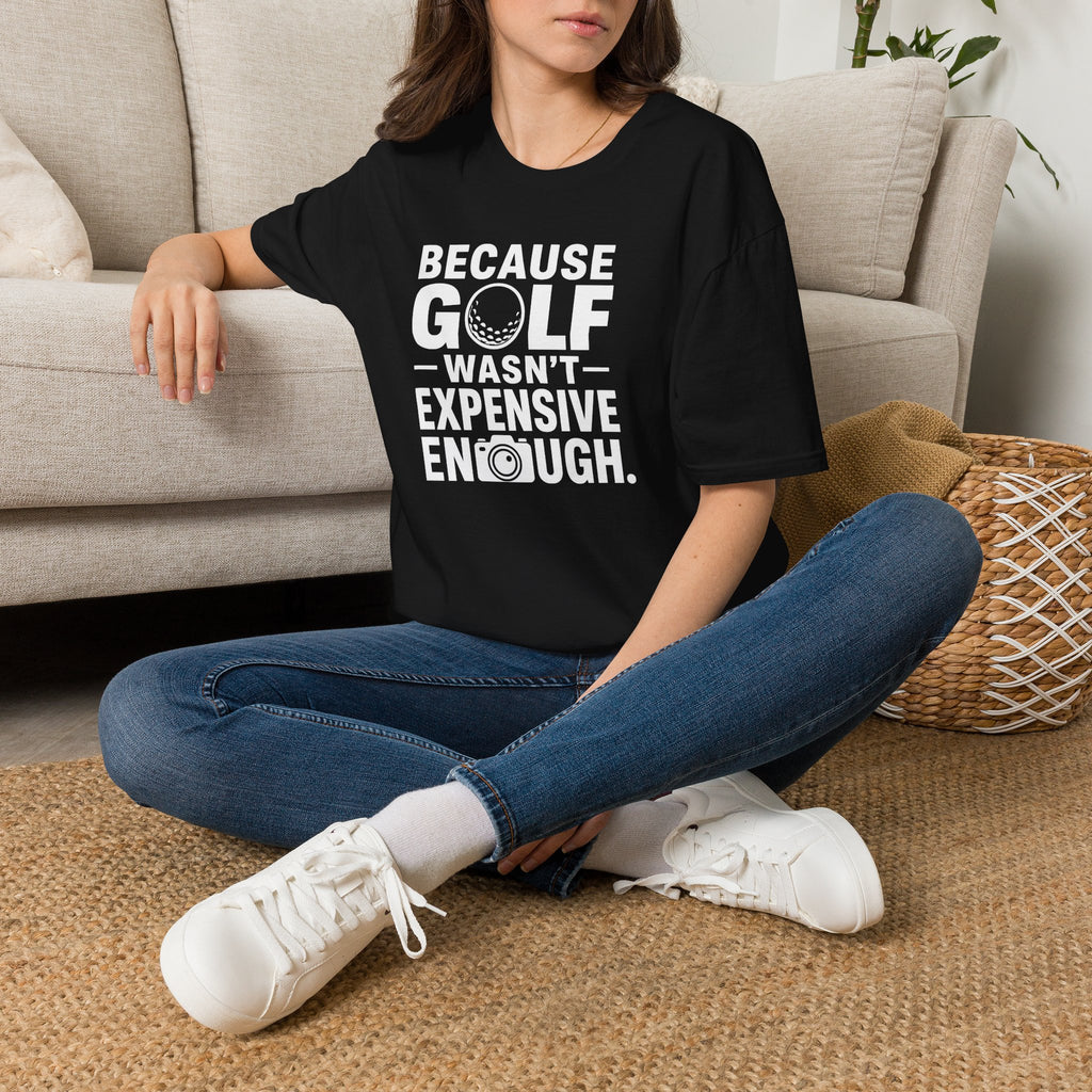 Because Golf Wasn't Expensive Enough T-Shirt