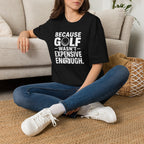 Because Golf Wasn't Expensive Enough T-Shirt
