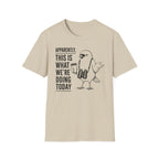 Apparently This is What We Are Doing Today  T-Shirt
