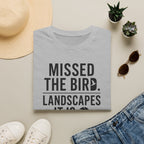 Missed the Bird - Landscape It Is  T-Shirt