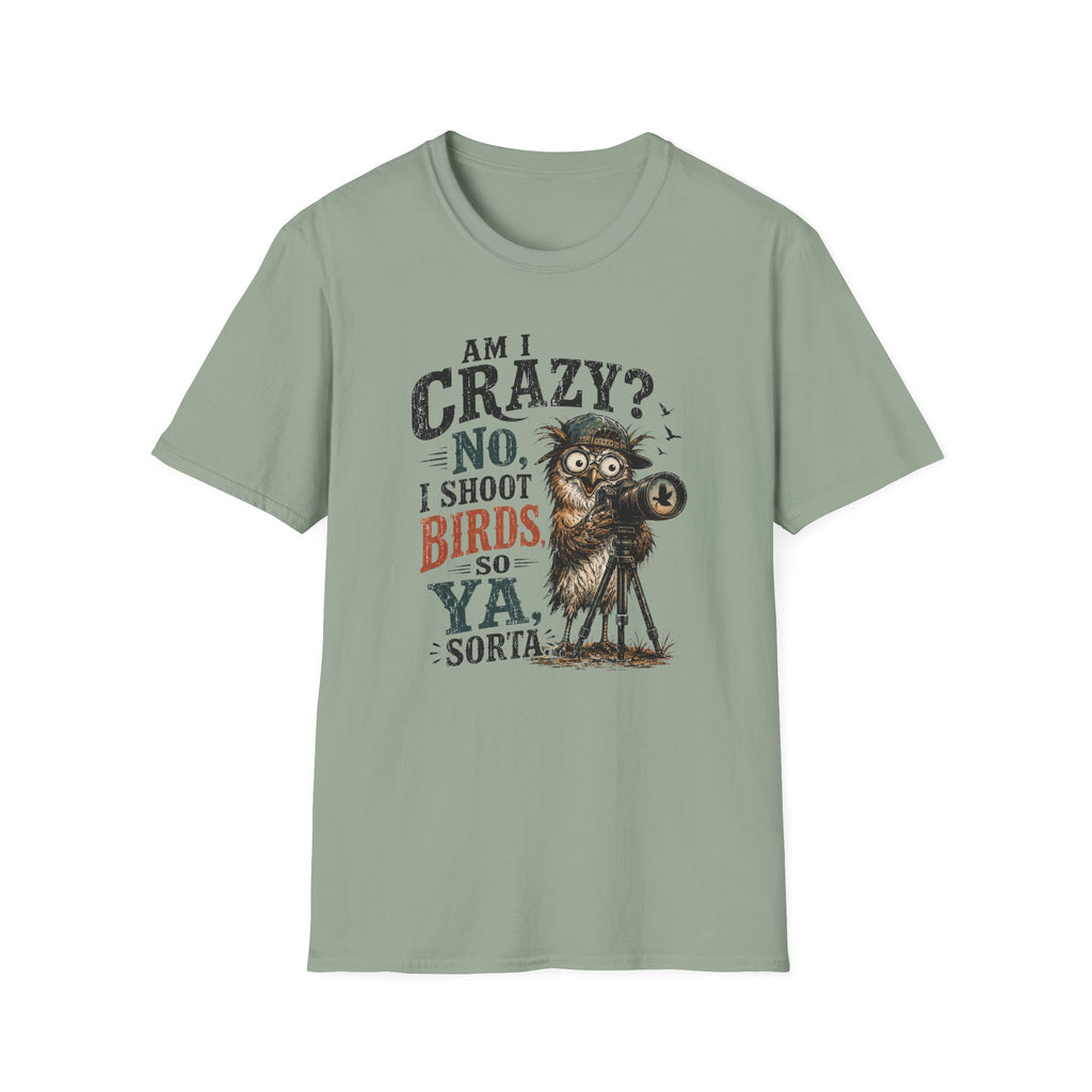 Am I crazy? No, I shoot Birds, So, Ya, Sorta T-Shirt