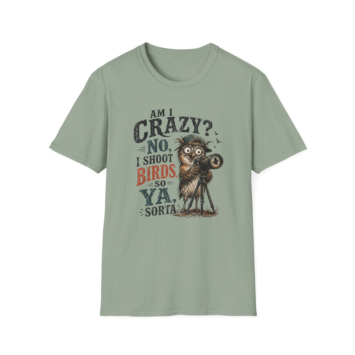 Am I crazy? No, I shoot Birds, So, Ya, Sorta T-Shirt