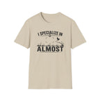 I Specialize in Almost T-Shirt