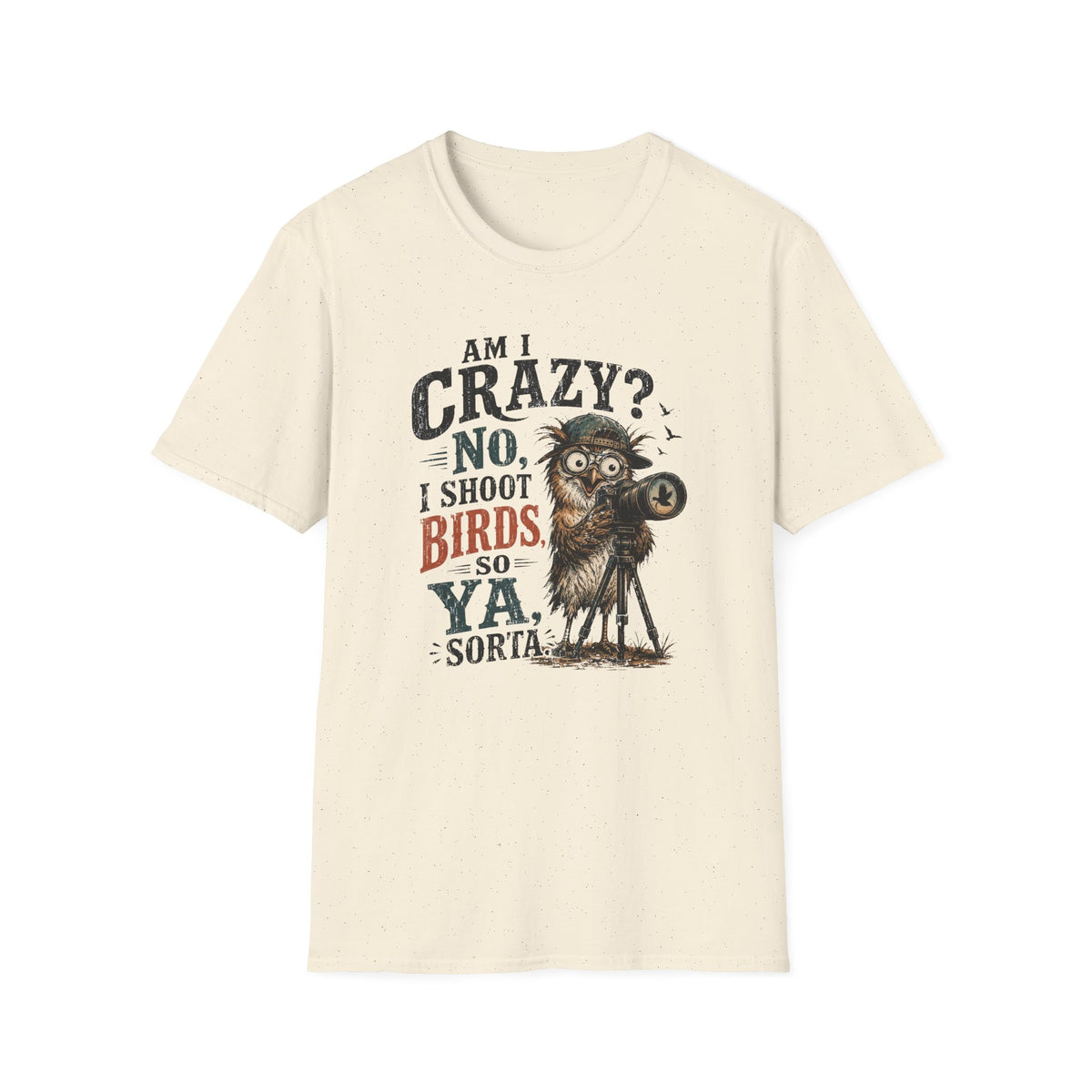 Am I crazy? No, I shoot Birds, So, Ya, Sorta T-Shirt