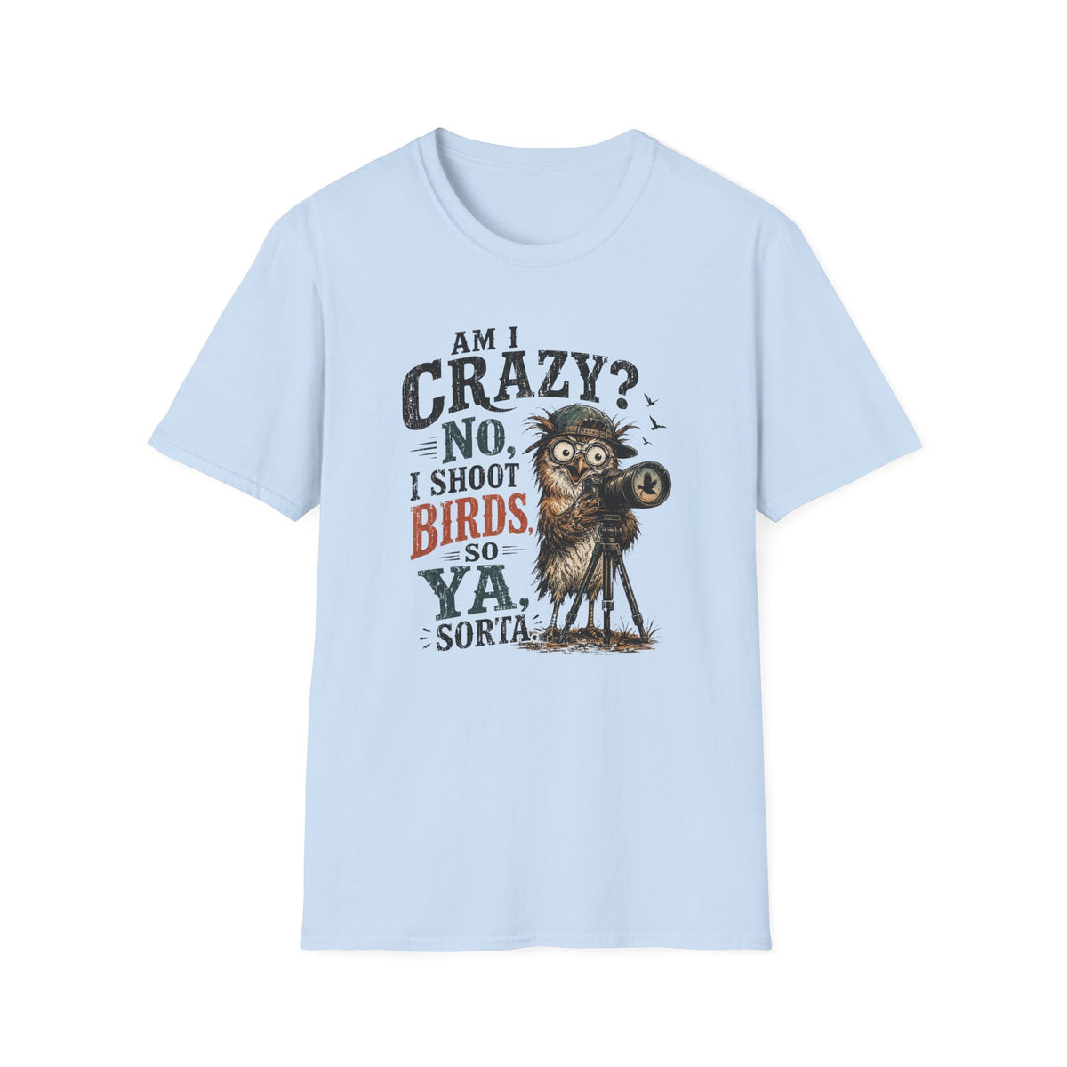 Am I crazy? No, I shoot Birds, So, Ya, Sorta T-Shirt
