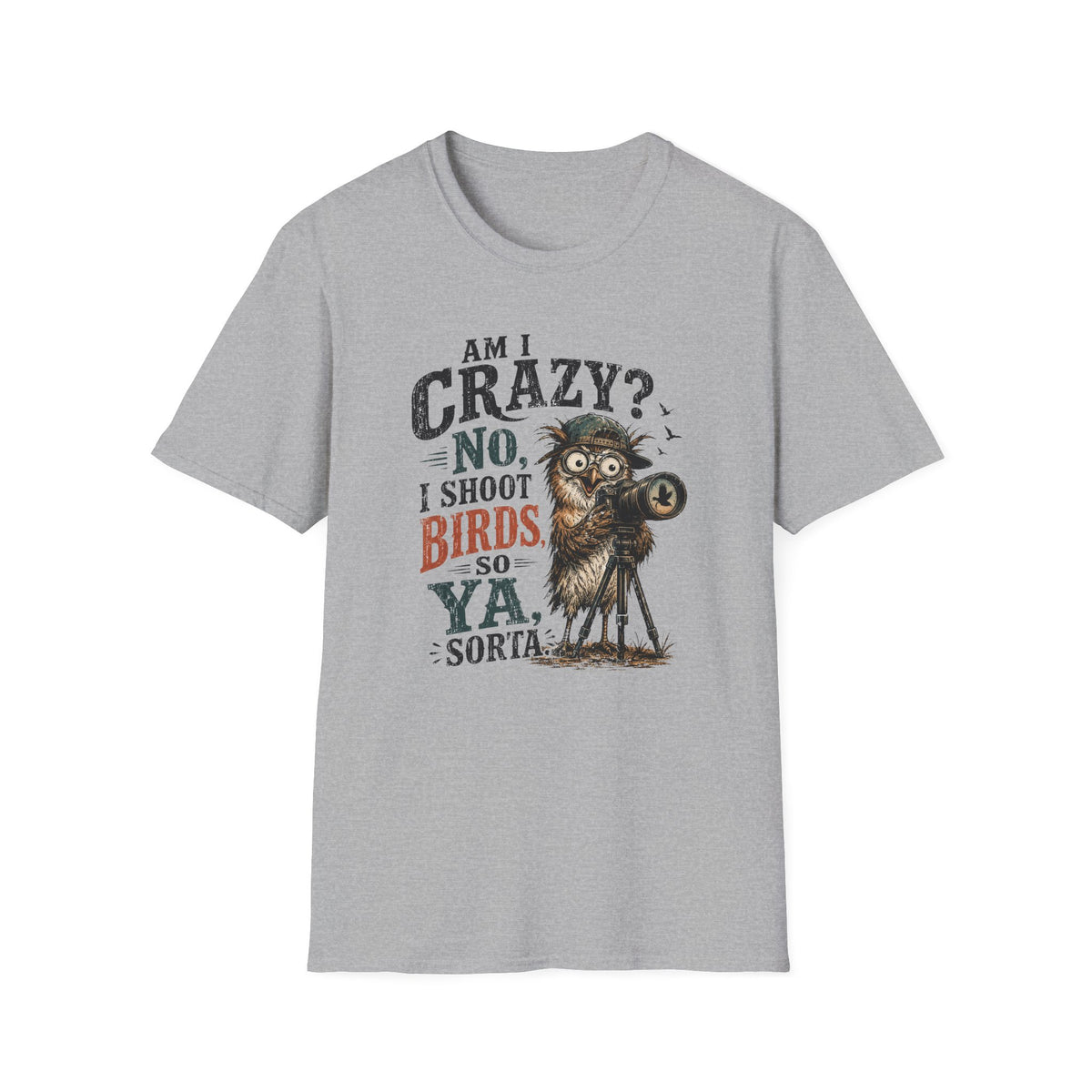 Am I crazy? No, I shoot Birds, So, Ya, Sorta T-Shirt