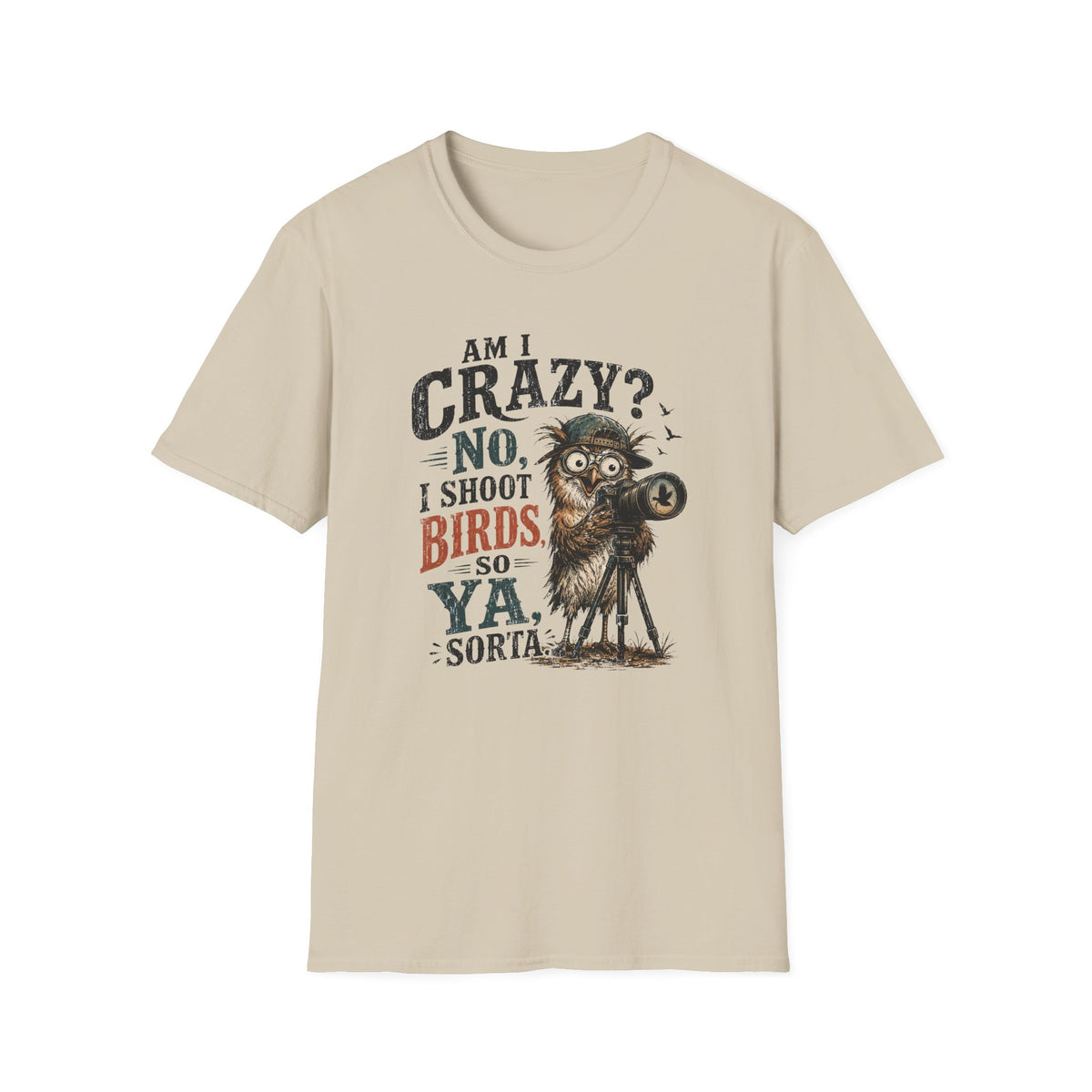 Am I crazy? No, I shoot Birds, So, Ya, Sorta T-Shirt