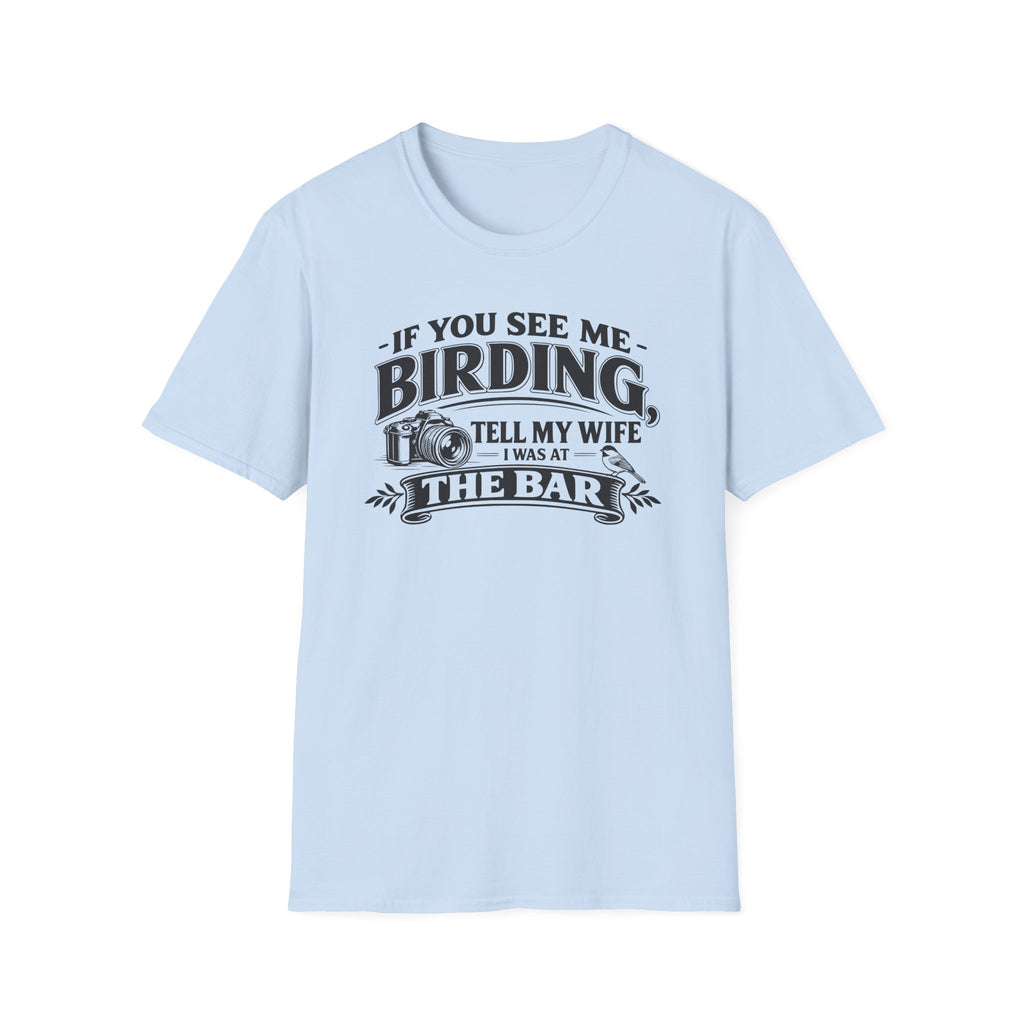 If You See Me Birding, Tell My Wife I Was At The Bar T-Shirt