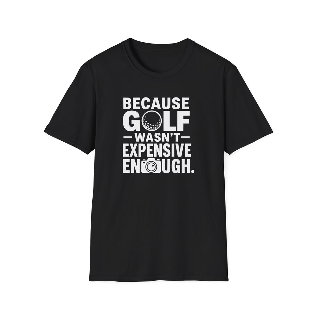Because Golf Wasn't Expensive Enough T-Shirt