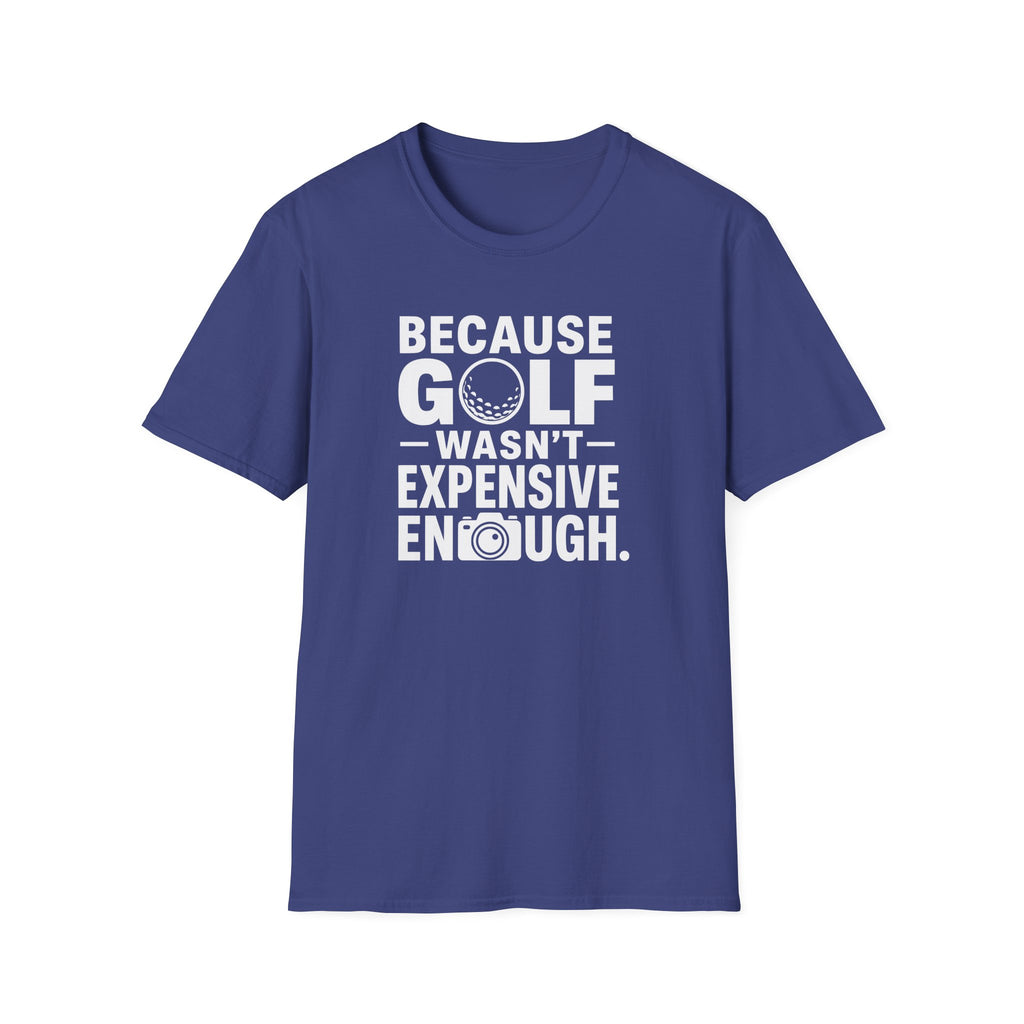 Because Golf Wasn't Expensive Enough T-Shirt