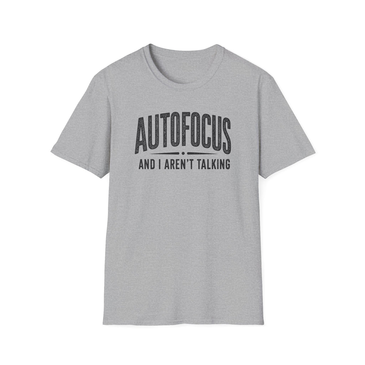 Autofocus and I Aren't Talking T-Shirt
