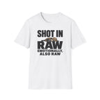 Shot In Raw, Emotionally Also Raw T-Shirt