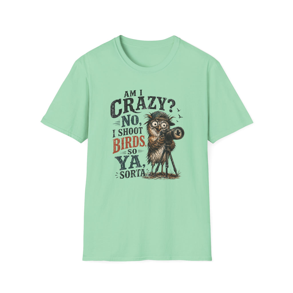 Am I crazy? No, I shoot Birds, So, Ya, Sorta T-Shirt