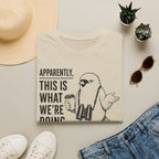 Apparently This is What We Are Doing Today  T-Shirt