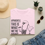 Apparently This is What We Are Doing Today  T-Shirt