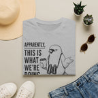 Apparently This is What We Are Doing Today  T-Shirt