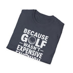 Because Golf Wasn't Expensive Enough T-Shirt