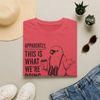 Apparently This is What We Are Doing Today  T-Shirt