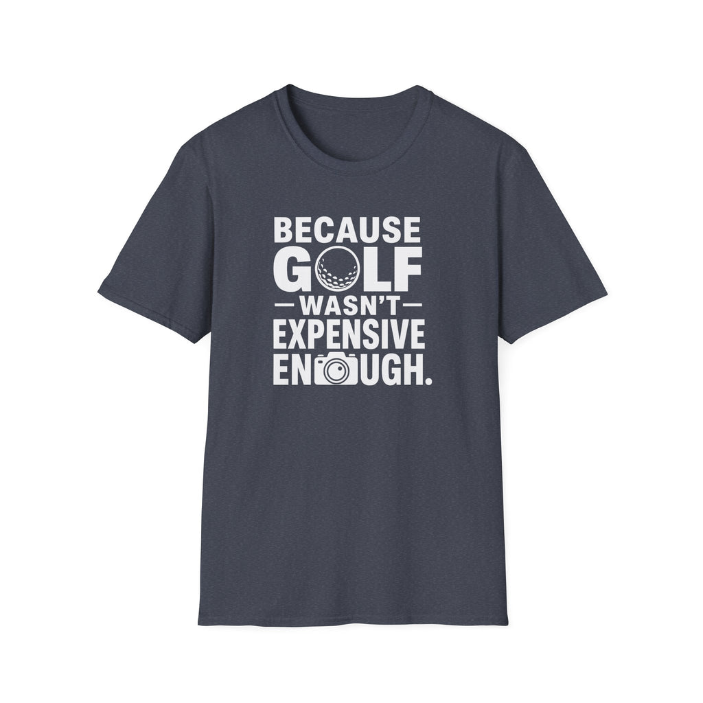 Because Golf Wasn't Expensive Enough T-Shirt