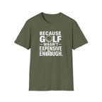 Because Golf Wasn't Expensive Enough T-Shirt