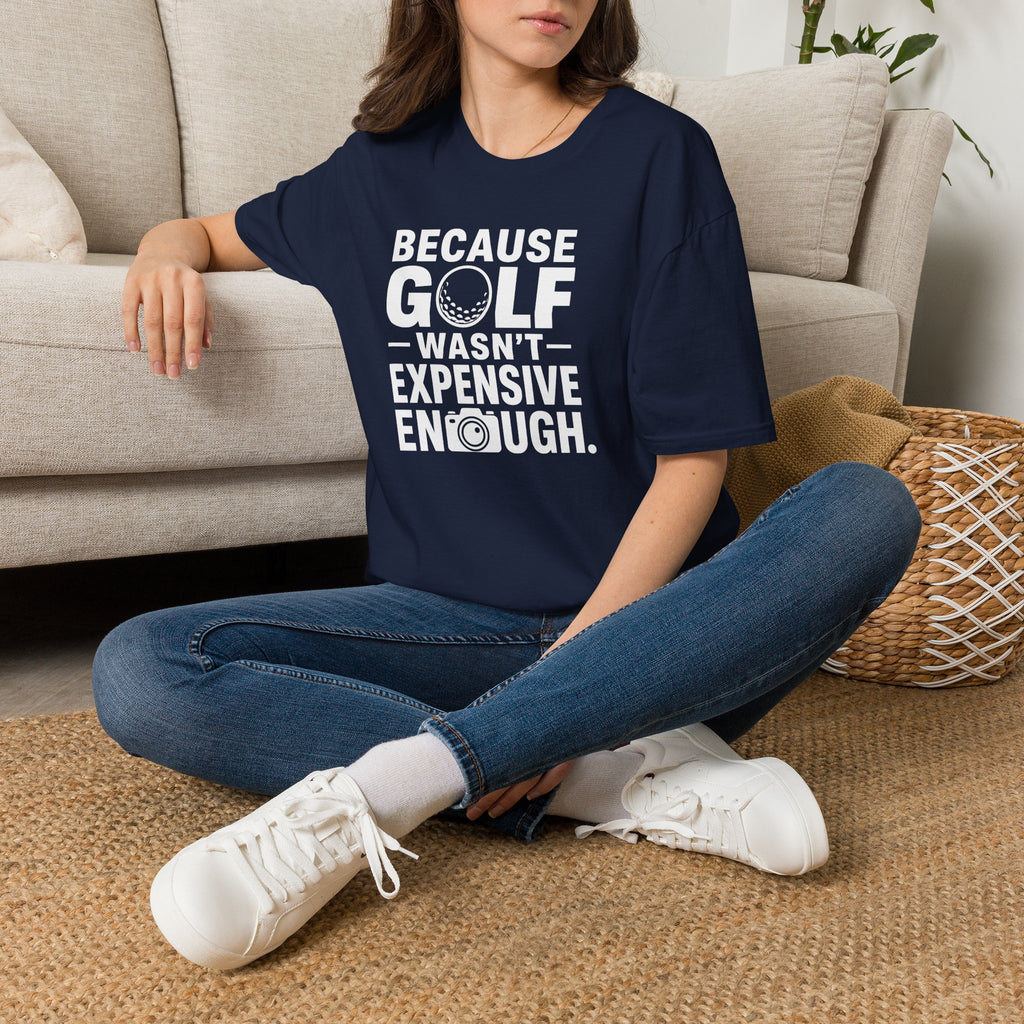 Because Golf Wasn't Expensive Enough T-Shirt