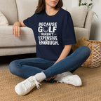 Because Golf Wasn't Expensive Enough T-Shirt