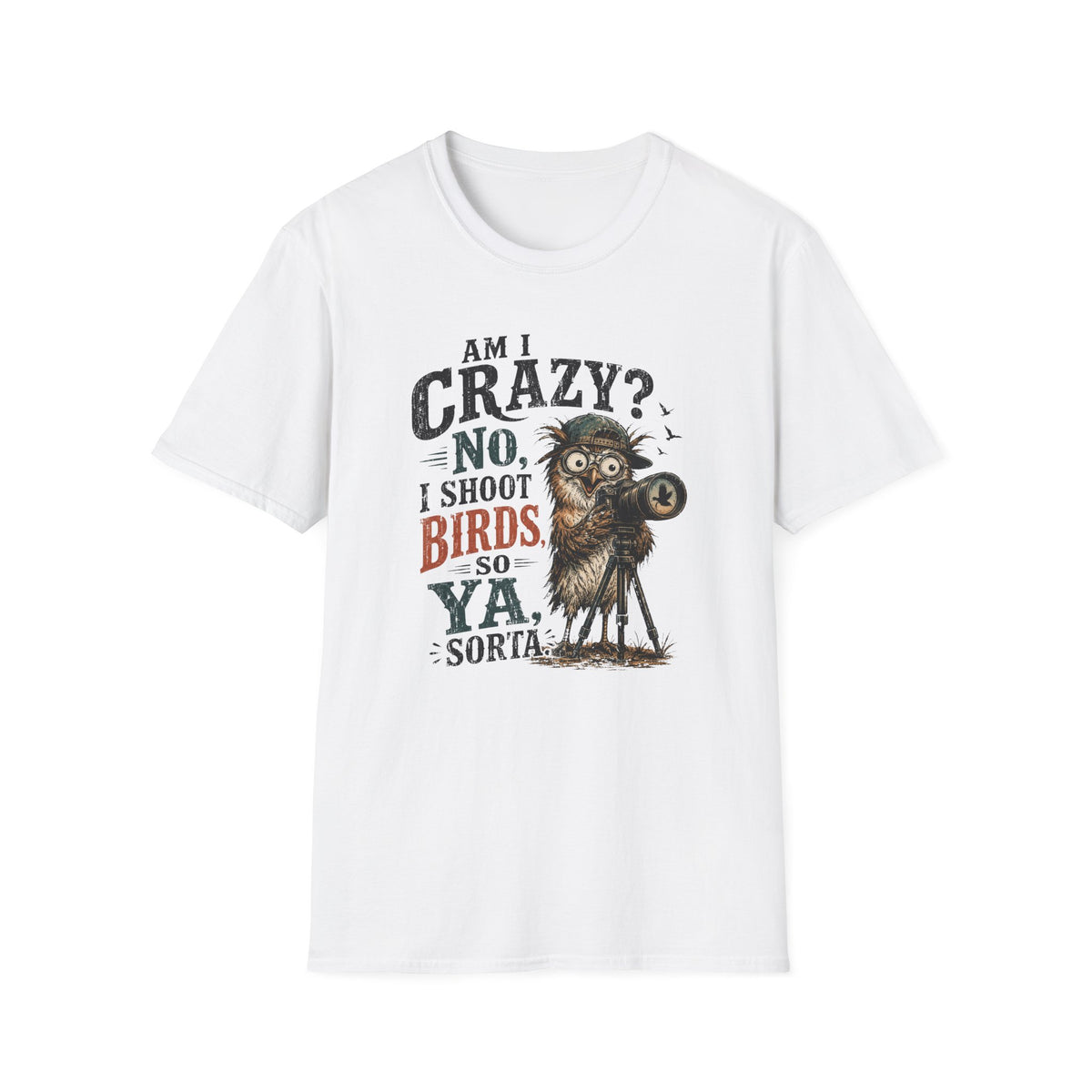Am I crazy? No, I shoot Birds, So, Ya, Sorta T-Shirt