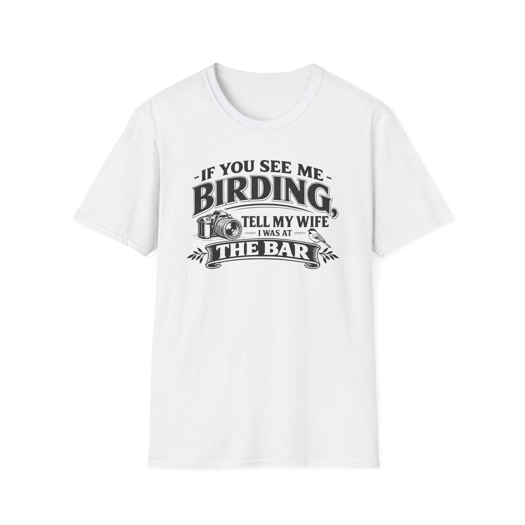 If You See Me Birding, Tell My Wife I Was At The Bar T-Shirt