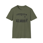 I Specialize in Almost T-Shirt