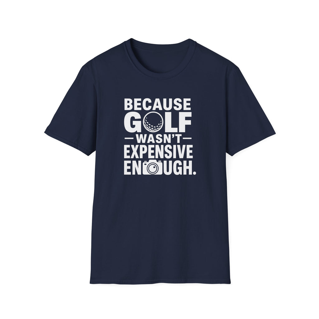Because Golf Wasn't Expensive Enough T-Shirt