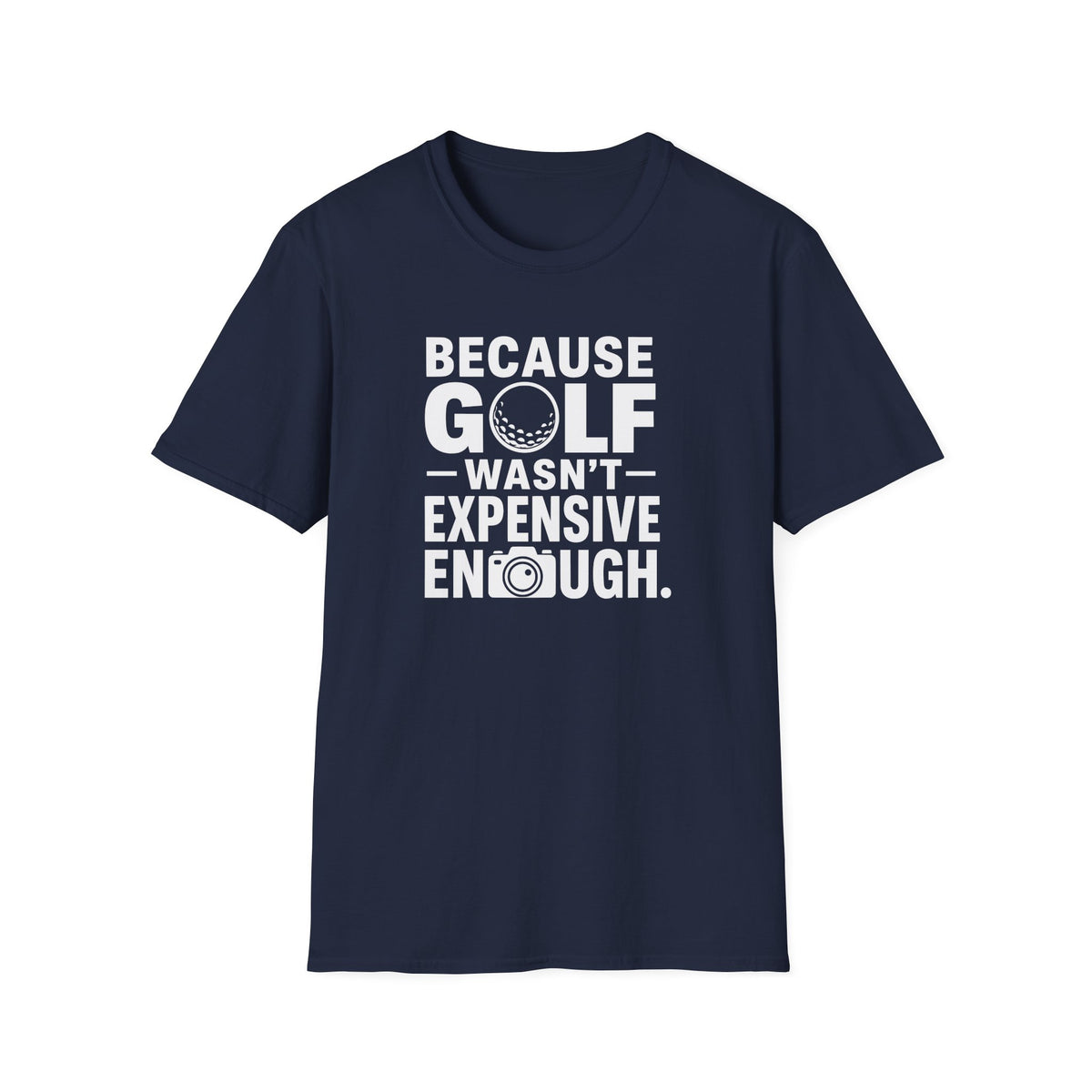 Because Golf Wasn't Expensive Enough T-Shirt