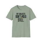 My Subjects Don't Hold Still T-Shirt
