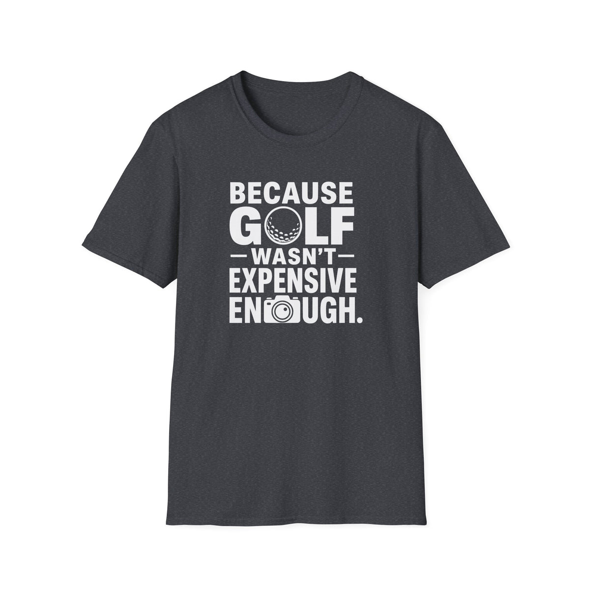 Because Golf Wasn't Expensive Enough T-Shirt